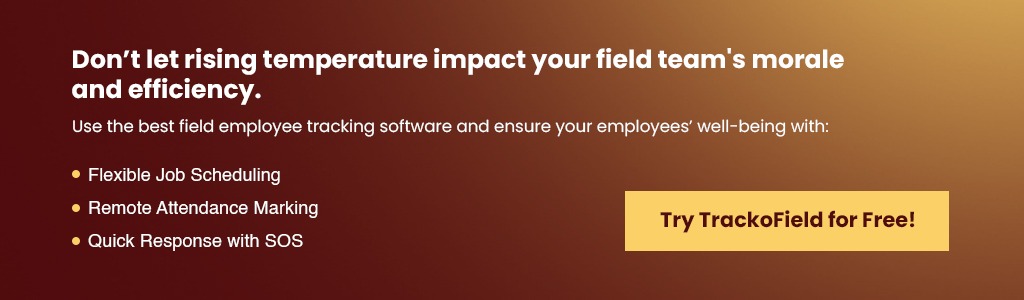 Don’t let rising temperatures disturb your field team morale and efficiency