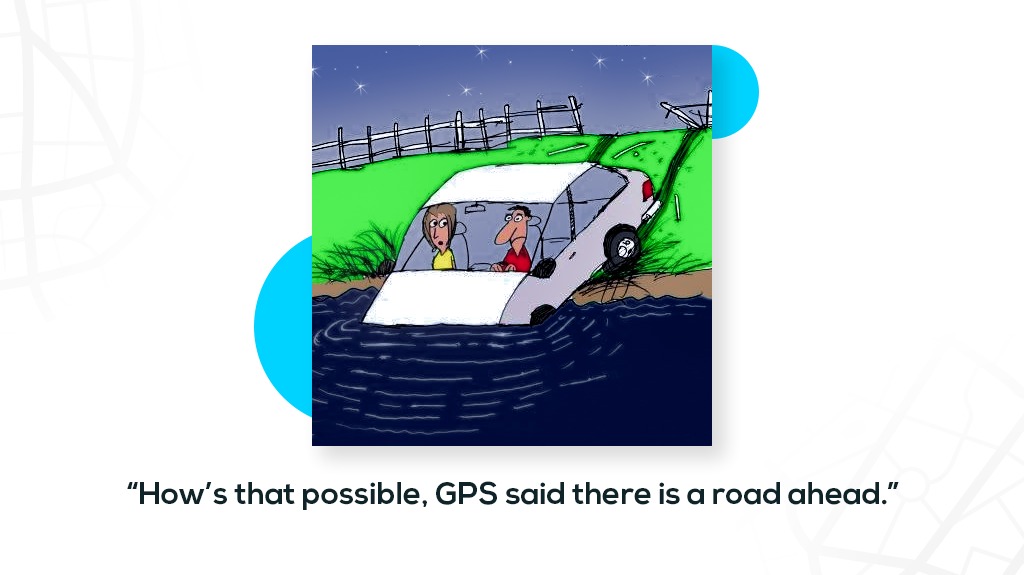 How’s that possible, GPS said there is a road ahead How’s that possible, GPS said there is a road ahead
